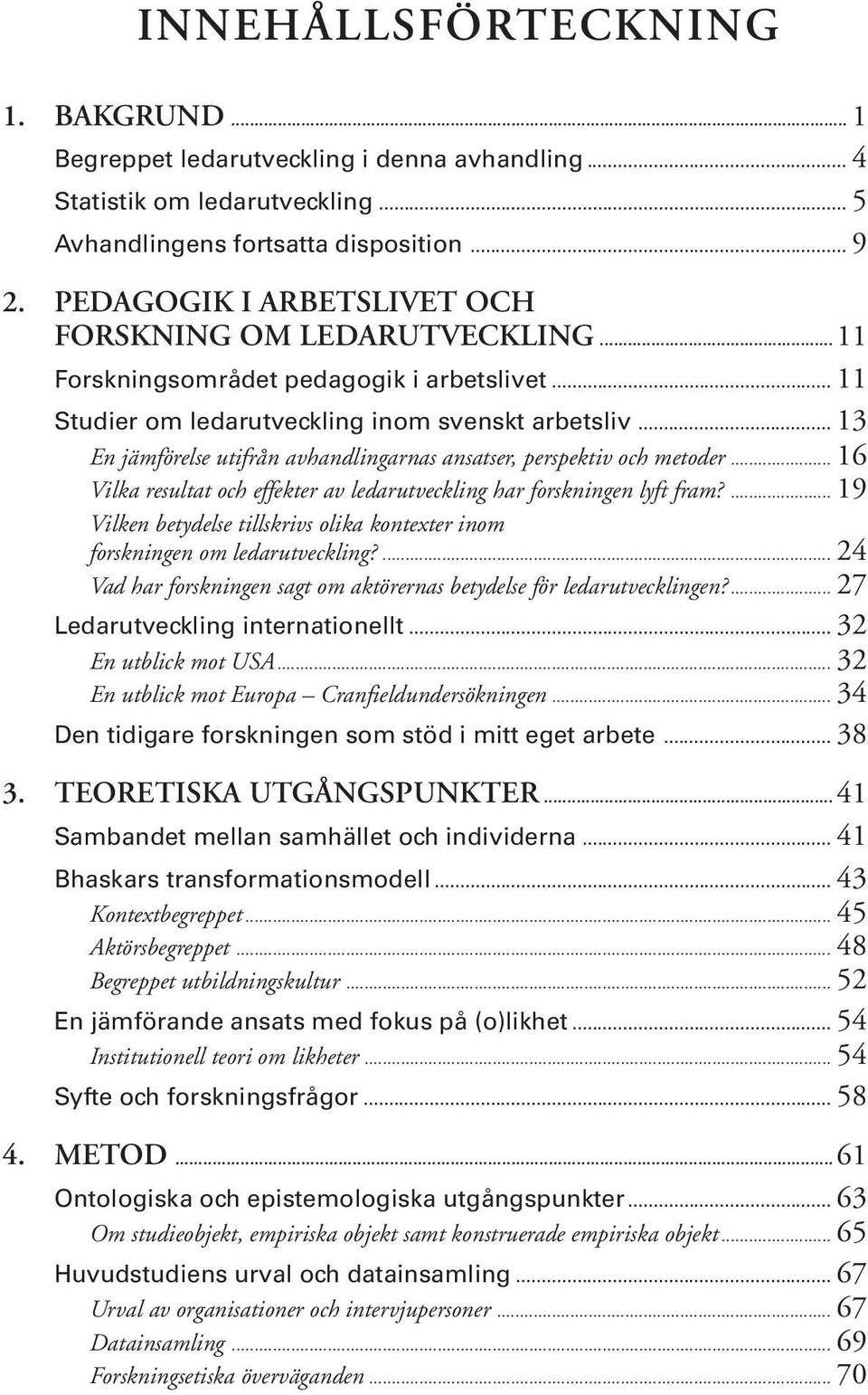 .. 13 En jämförelse utifrån avhandlingarnas ansatser, perspektiv och metoder... 16 Vilka resultat och effekter av ledarutveckling har forskningen lyft fram?