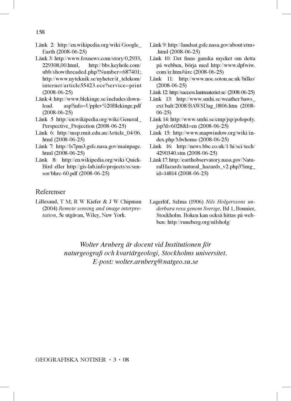 wikipedia.org/wiki/general_ Perspective_Projection (2008-06-25) Länk 6: http://msp.rmit.edu.au/article_04/06. html (2008-06-25) Länk 7: http://ls7pm3.gsfc.nasa.gov/mainpage.