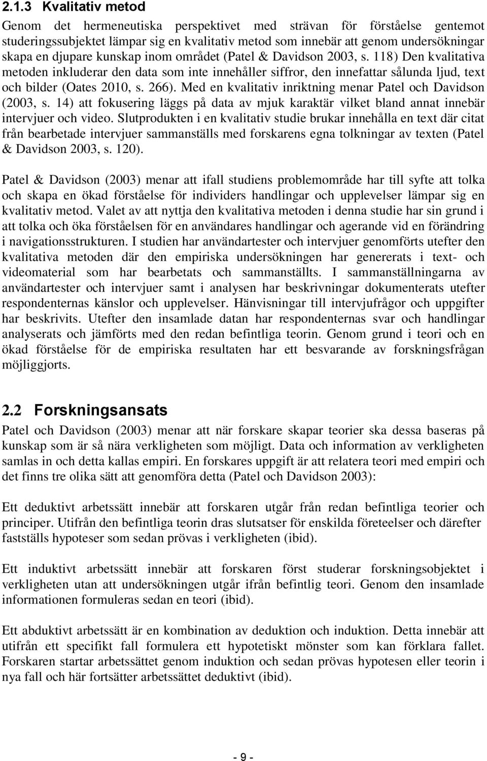 Med en kvalitativ inriktning menar Patel och Davidson (2003, s. 14) att fokusering läggs på data av mjuk karaktär vilket bland annat innebär intervjuer och video.