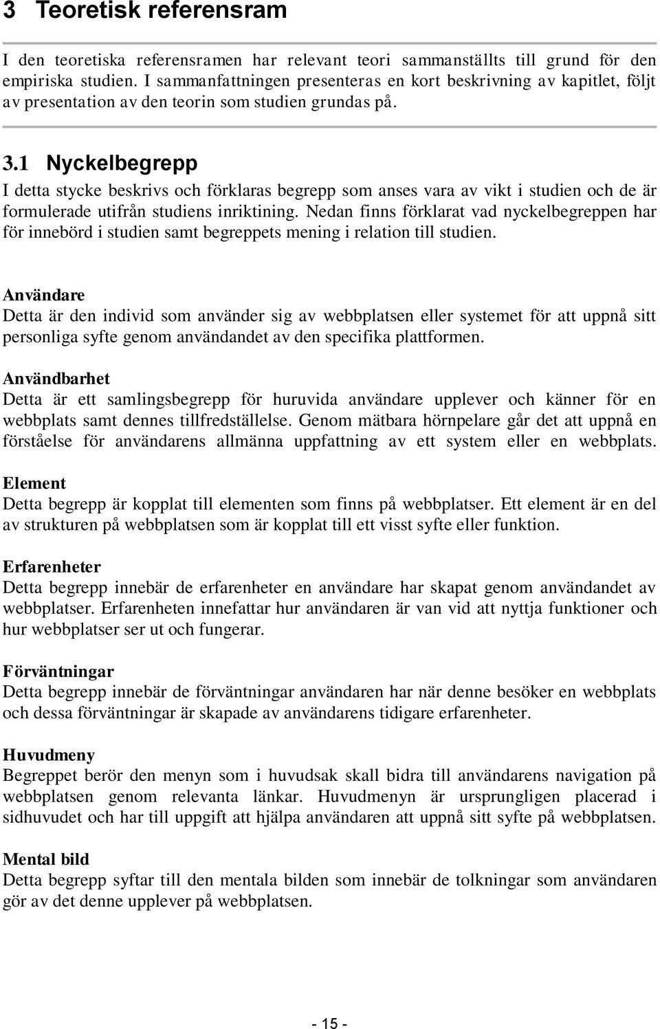 1 Nyckelbegrepp I detta stycke beskrivs och förklaras begrepp som anses vara av vikt i studien och de är formulerade utifrån studiens inriktining.