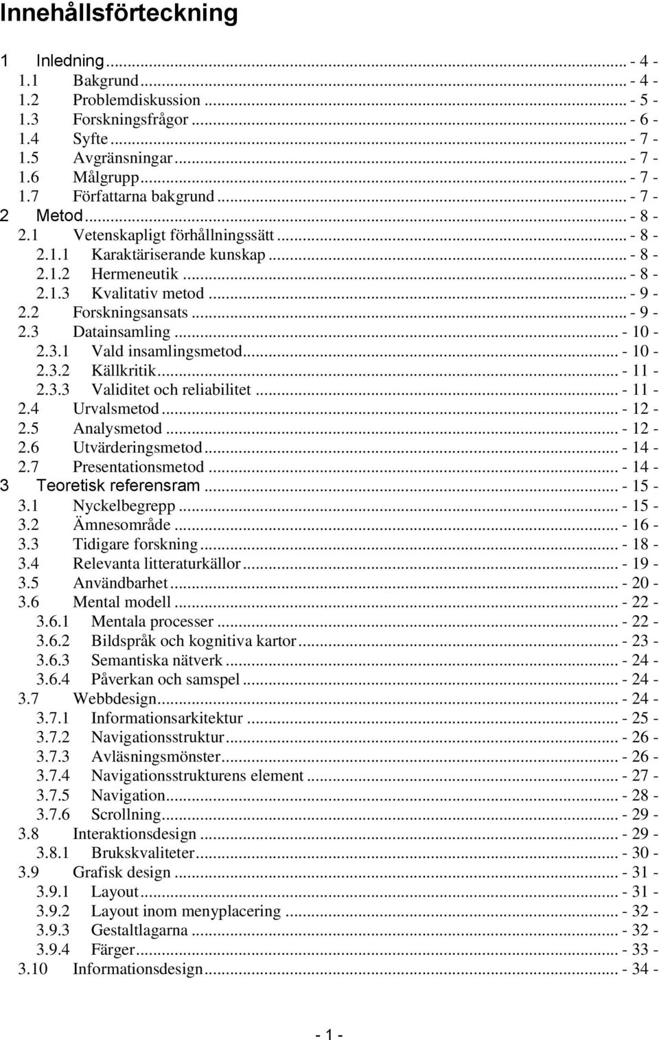 .. - 10-2.3.1 Vald insamlingsmetod... - 10-2.3.2 Källkritik... - 11-2.3.3 Validitet och reliabilitet... - 11-2.4 Urvalsmetod... - 12-2.5 Analysmetod... - 12-2.6 Utvärderingsmetod... - 14-2.