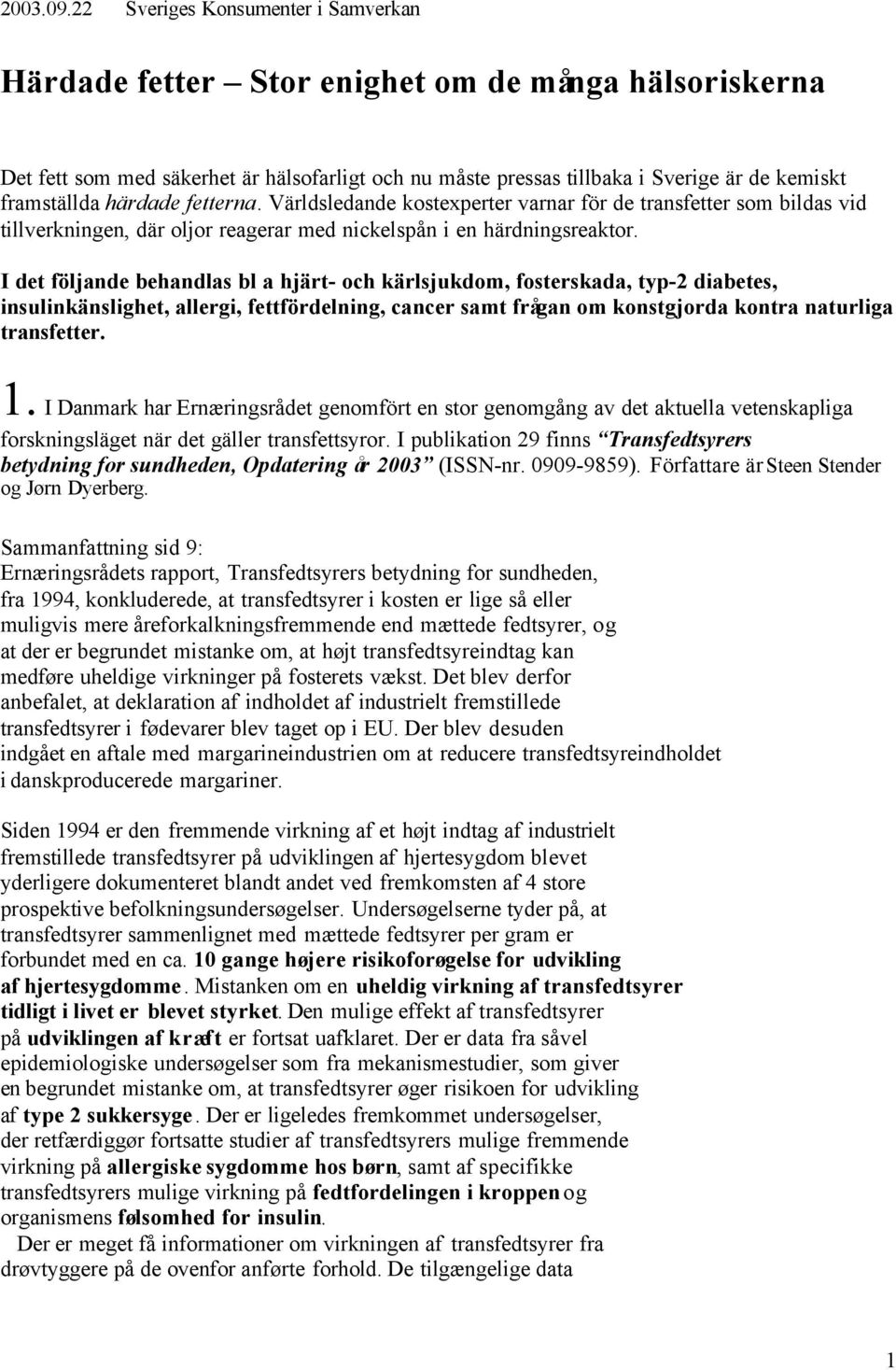 härdade fetterna. Världsledande kostexperter varnar för de transfetter som bildas vid tillverkningen, där oljor reagerar med nickelspån i en härdningsreaktor.