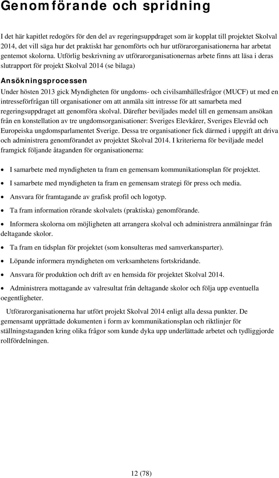 Utförlig beskrivning av utförarorganisationernas arbete finns att läsa i deras slutrapport för projekt Skolval 2014 (se bilaga) Ansökningsprocessen Under hösten 2013 gick Myndigheten för ungdoms- och