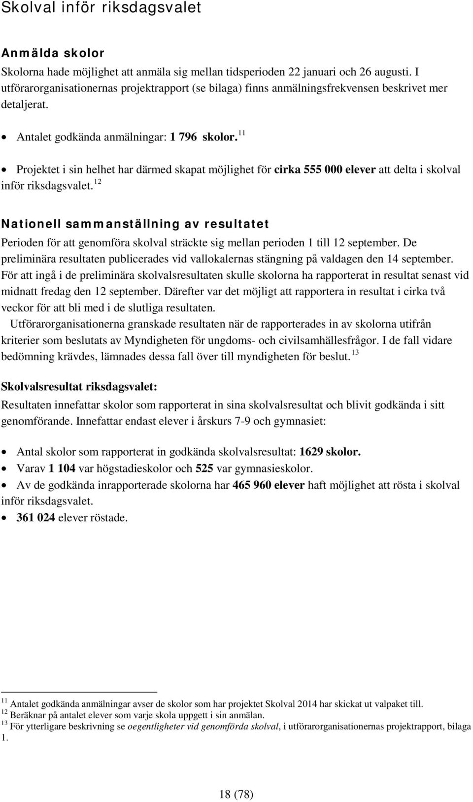 11 Projektet i sin helhet har därmed skapat möjlighet för cirka 555 000 elever att delta i skolval inför riksdagsvalet.