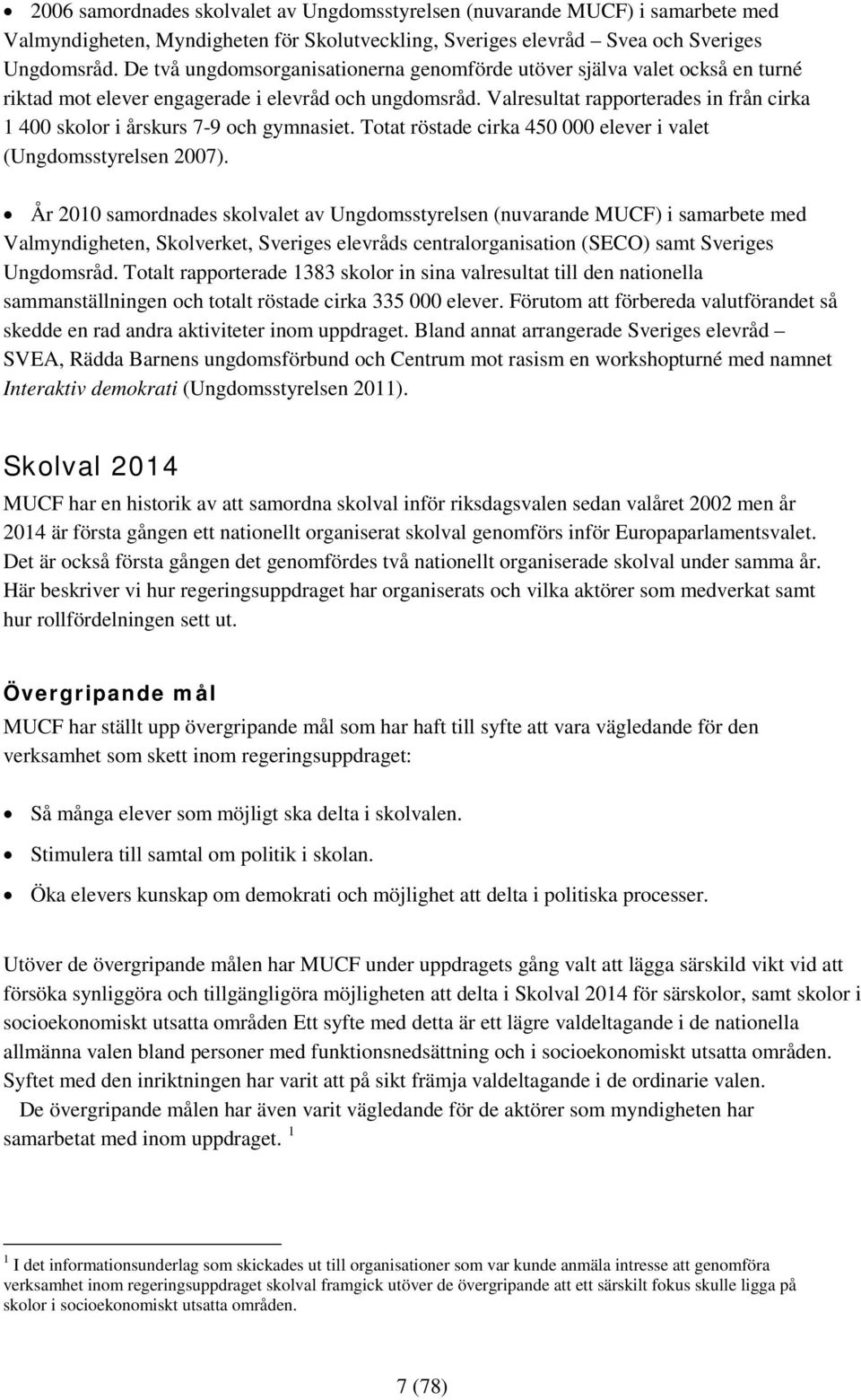 Valresultat rapporterades in från cirka 1 400 skolor i årskurs 7-9 och gymnasiet. Totat röstade cirka 450 000 elever i valet (Ungdomsstyrelsen 2007).