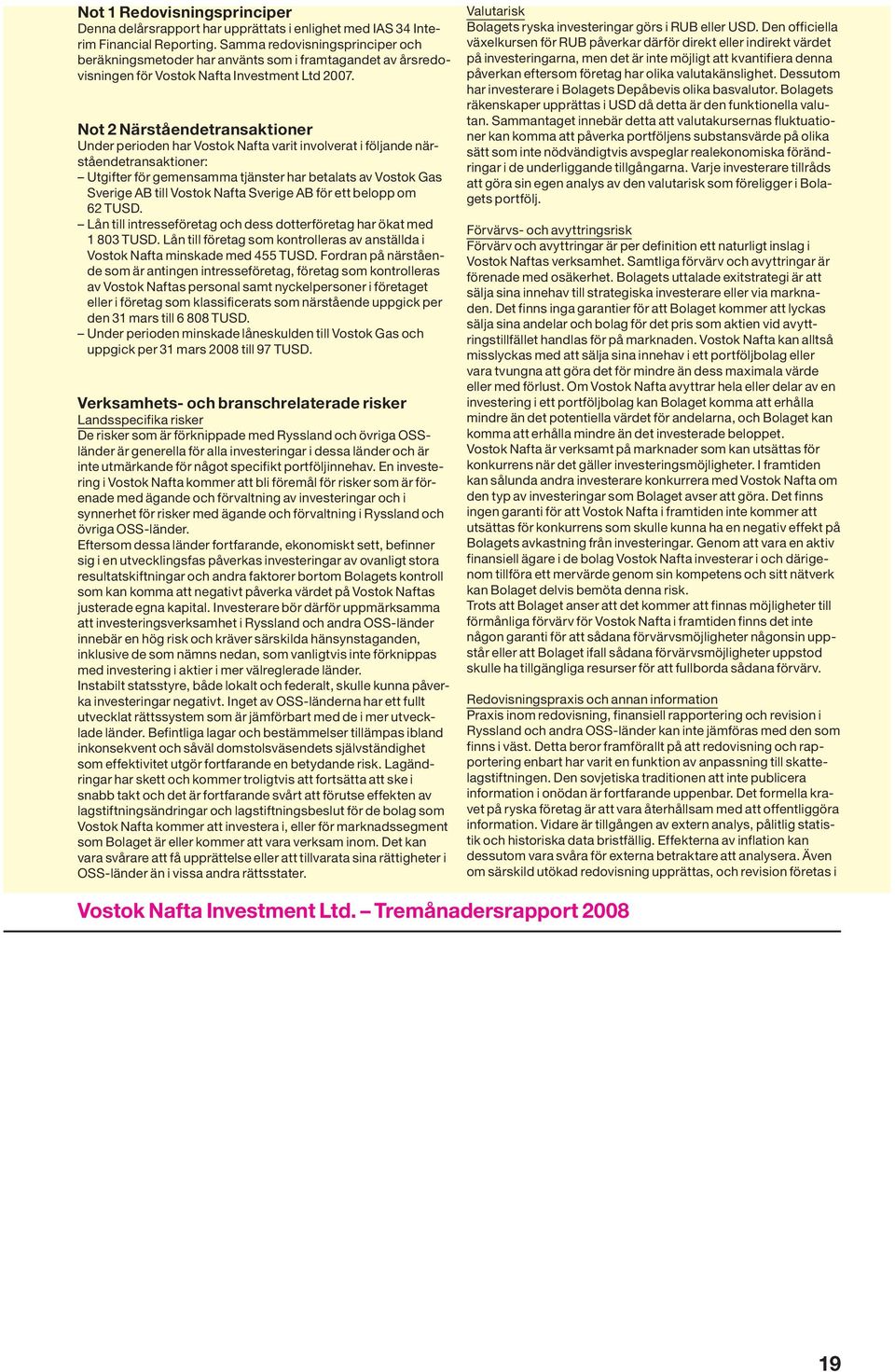Not 2 Närståendetransaktioner Under perioden har Vostok Nafta varit involverat i följande närståendetransaktioner: Utgifter för gemensamma tjänster har betalats av Vostok Gas Sverige AB till Vostok