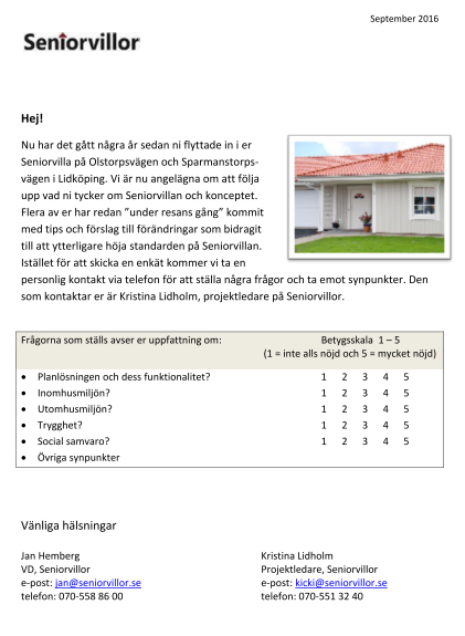 Bakgrund År 2010 uppfördes 10 Seniorvillor i form av parhus modell Villa Jan på Olstorpsvägen och Sparmanstorpsvägen i Lidköping. Totalentreprenör för byggnationen var Värsåsvillan.