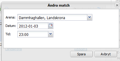 Fönstret Ändra match öppnas: Där kan följande ändras: Arena: Välj arena i listan Datum: Välj datum genom att klicka på kalendern eller skriv in det manuellt Tid: Välj klockslag i listan eller skriv