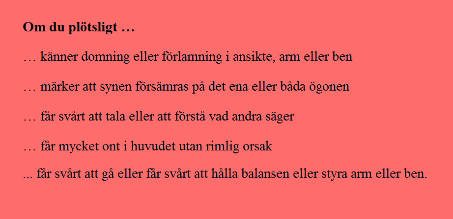 2 Medborgaren/patienten Följande text gäller allmänheten: Då kan det vara stroke! Vänta inte! Sök hjälp omedelbart! Ring 112.