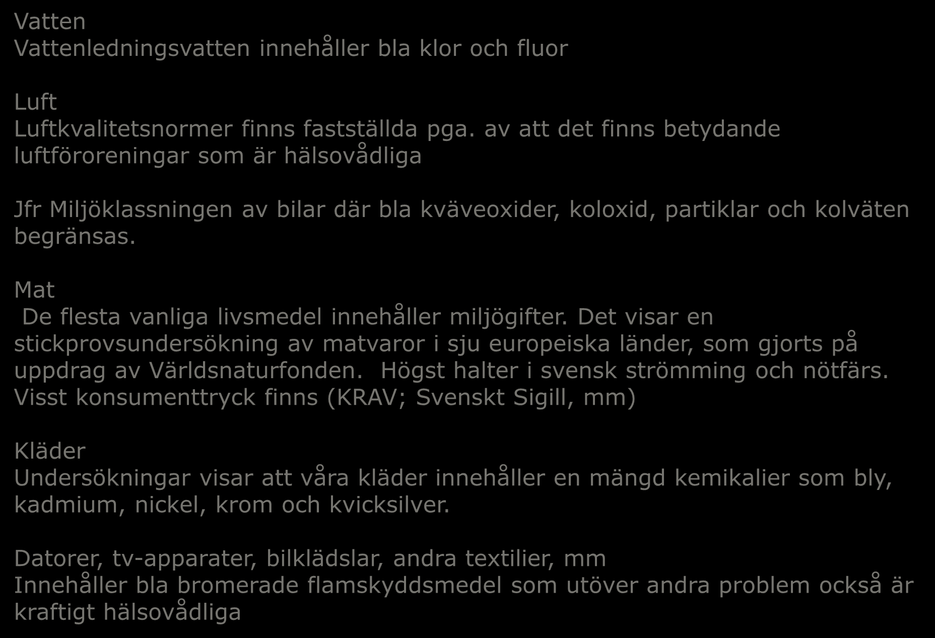 28 Kemikalier i vår vardag Vatten Vattenledningsvatten innehåller bla klor och fluor Luft Luftkvalitetsnormer finns fastställda pga.