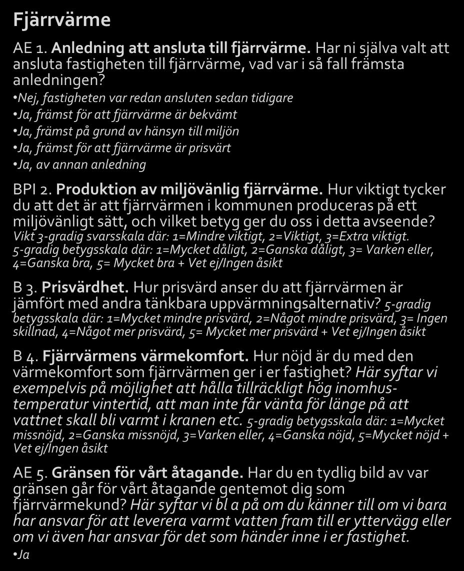 Samtliga frågor 1(2) Förklaring till koder för frågetyper: B = betyg, AE = alternativ enval, BPI=Priofaktor, YN = Ja eller nej, F = fritext Fjärrvärme AE 1. Anledning att ansluta till fjärrvärme.