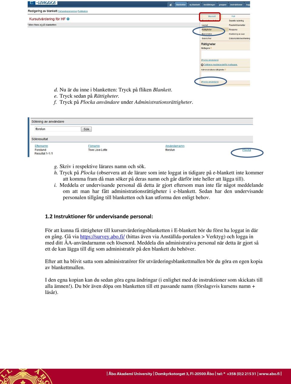 Sedan har den undervisande personalen tillgång till blanketten och kan utforma den enligt behov. 1.