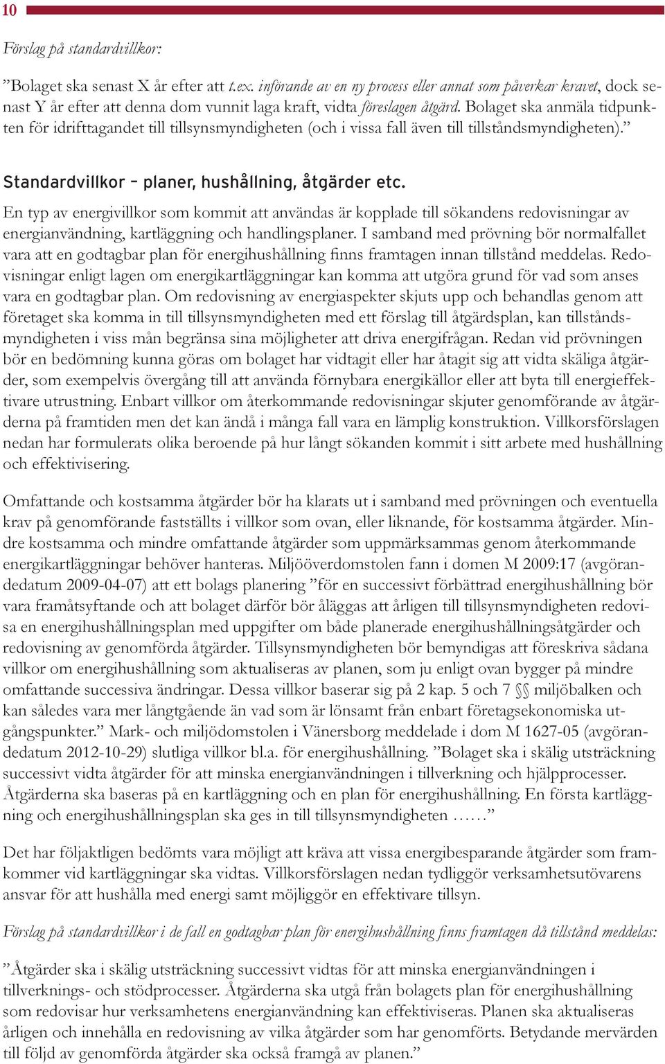 Bolaget ska anmäla tidpunkten för idrifttagandet till tillsynsmyndigheten (och i vissa fall även till tillståndsmyndigheten). Standardvillkor planer, hushållning, åtgärder etc.