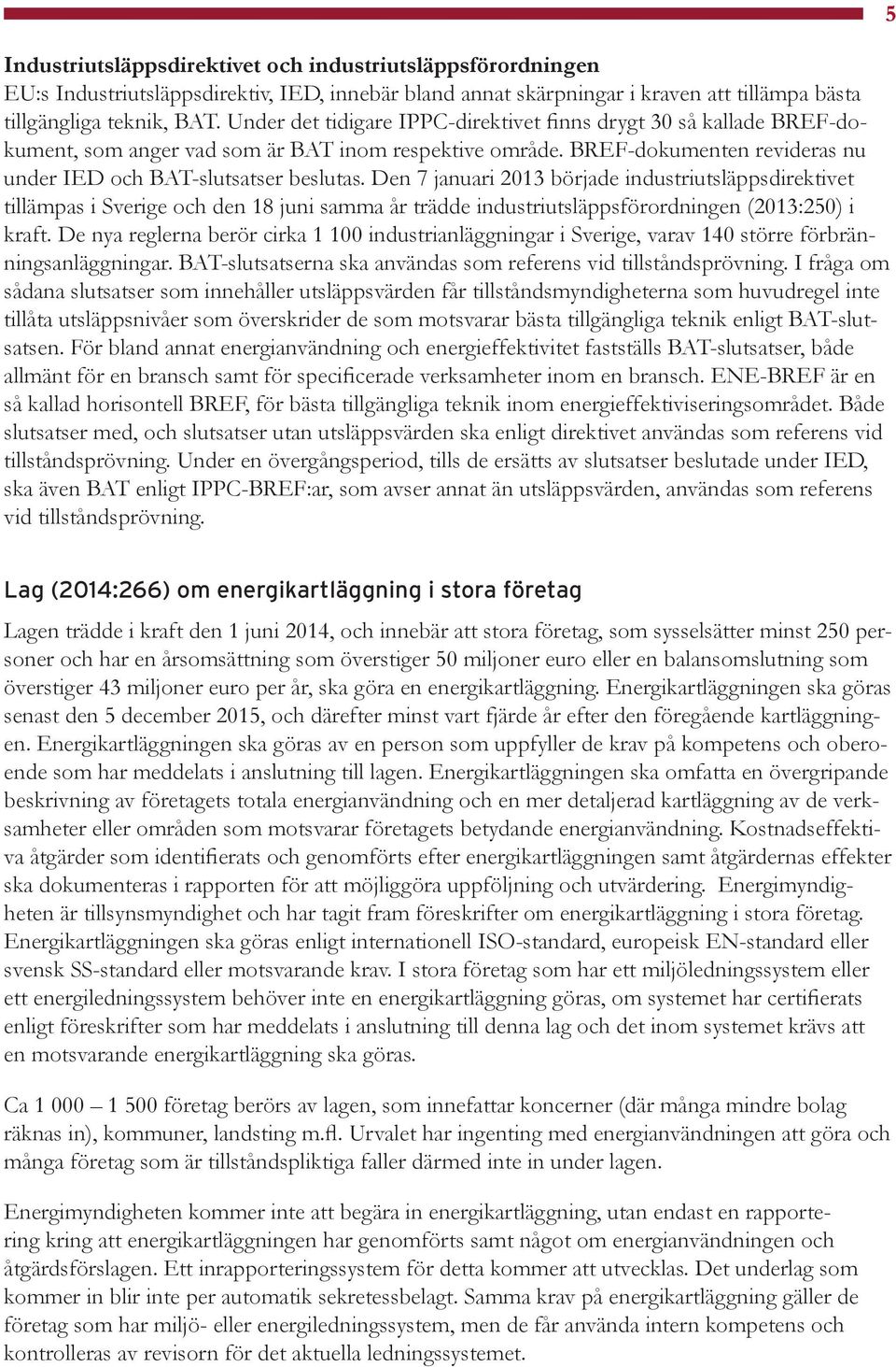 Den 7 januari 2013 började industriutsläppsdirektivet tillämpas i Sverige och den 18 juni samma år trädde industriutsläppsförordningen (2013:250) i kraft.