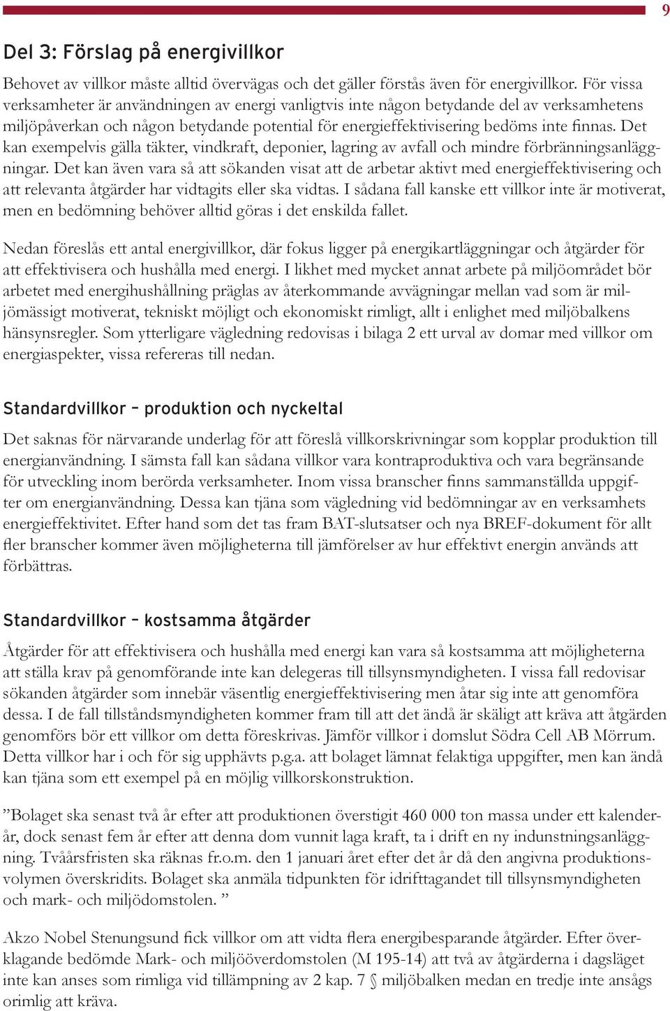 Det kan exempelvis gälla täkter, vindkraft, deponier, lagring av avfall och mindre förbränningsanläggningar.