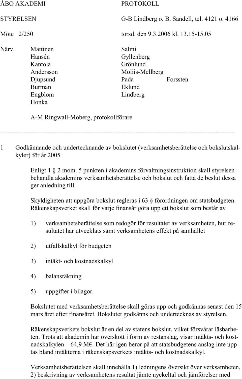 Skyldigheten att uppgöra bokslut regleras i 63 förordningen om statsbudgeten.