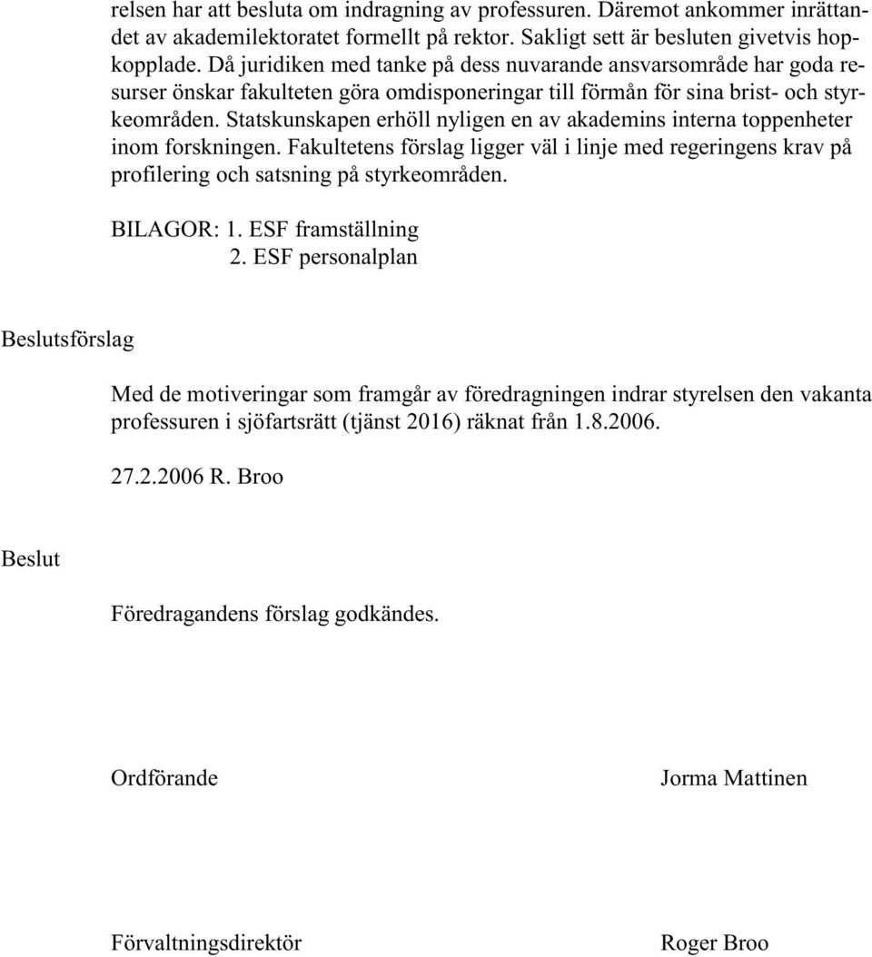 Statskunskapen erhöll nyligen en av akademins interna toppenheter inom forskningen. Fakultetens förslag ligger väl i linje med regeringens krav på profilering och satsning på styrkeområden.