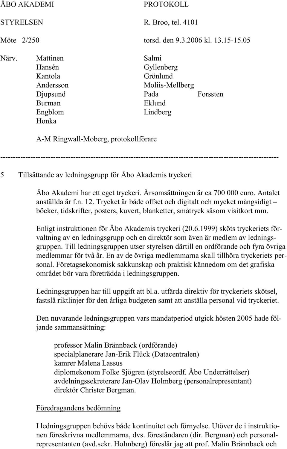 1999) sköts tryckeriets förvaltning av en ledningsgrupp och en direktör som även är medlem av ledningsgruppen.