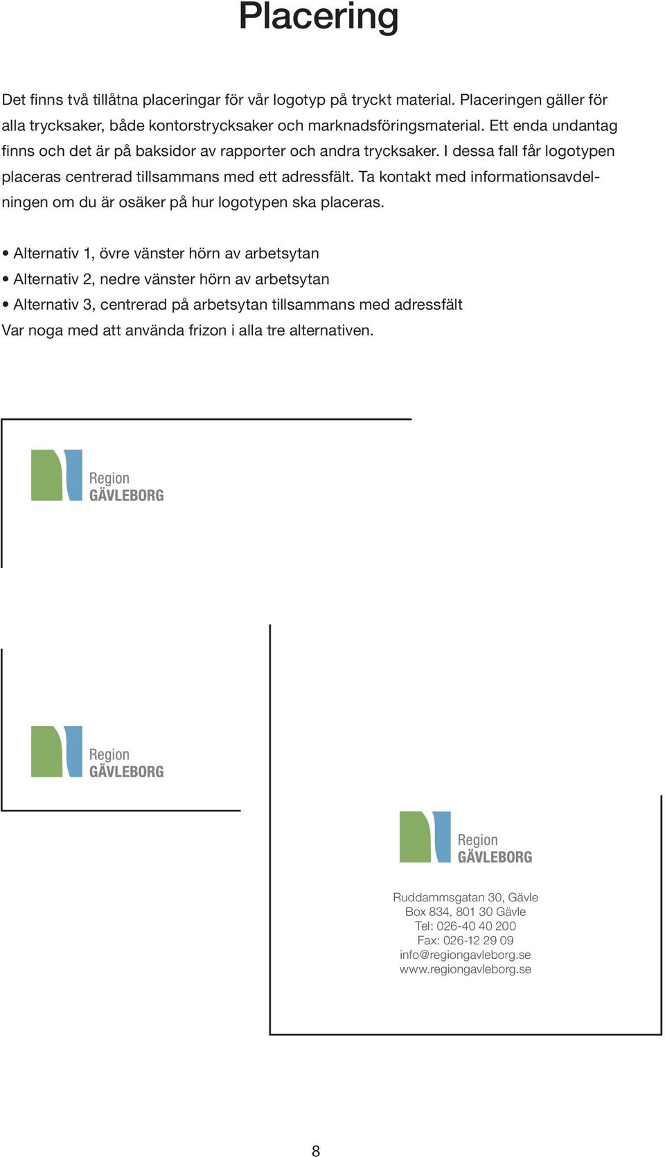 Ta kontakt med informationsav delningen om du är osäker på hur logotypen ska placeras.
