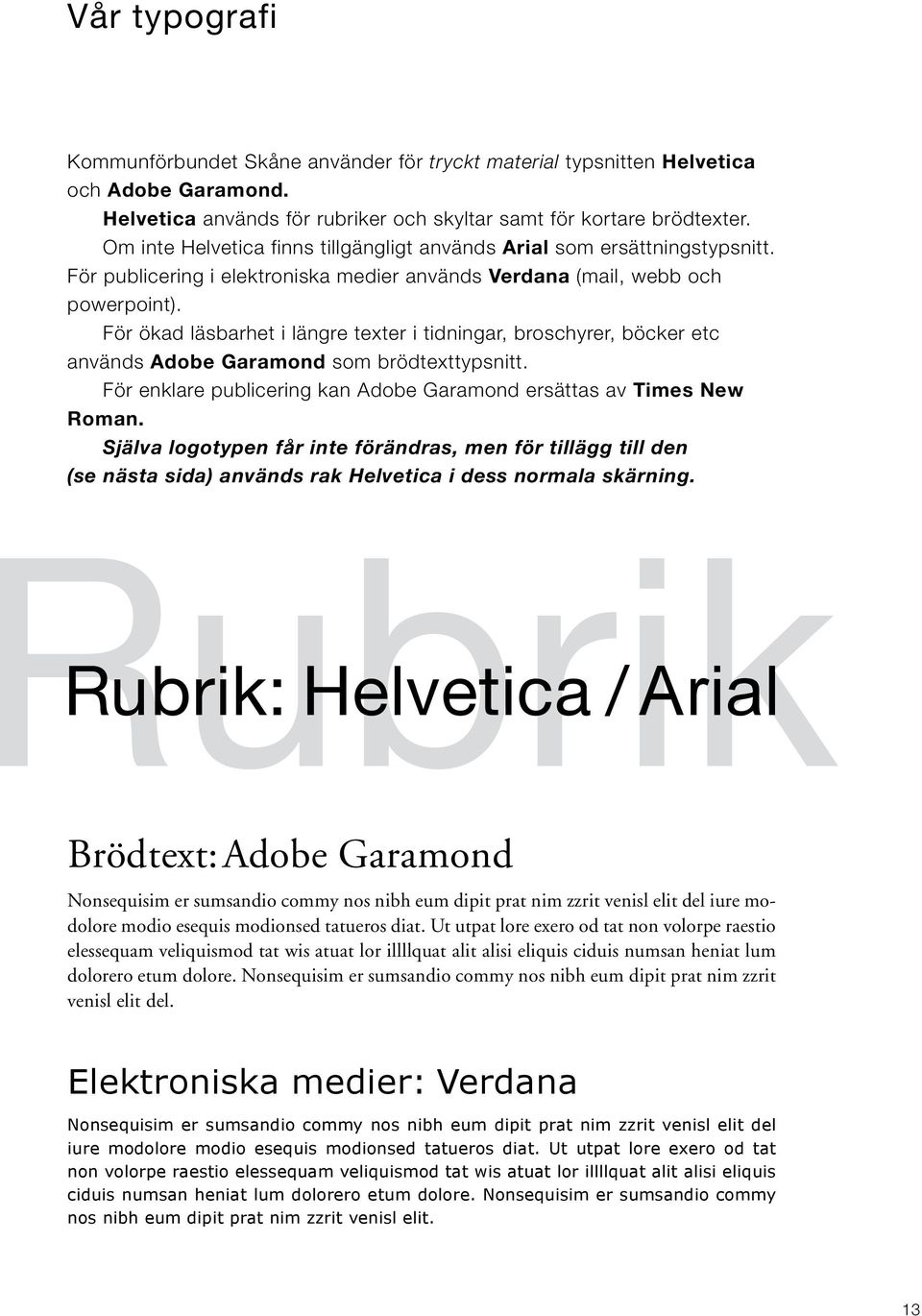 För ökad läsbarhet i längre texter i tidningar, broschyrer, böcker etc används Adobe Garamond som brödtexttypsnitt. För enklare publicering kan Adobe Garamond ersättas av Times New Roman.