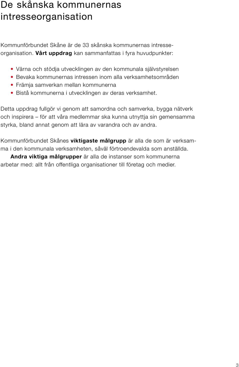 kommunerna Bistå kommunerna i utvecklingen av deras verksamhet.