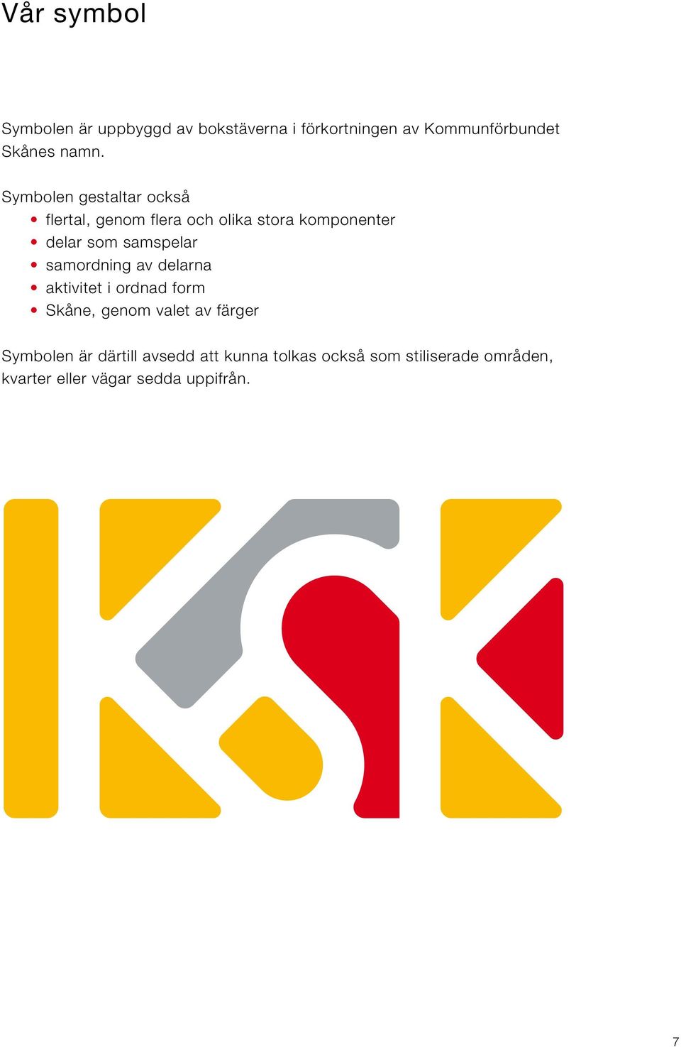 samordning av delarna aktivitet i ordnad form Skåne, genom valet av färger Symbolen är