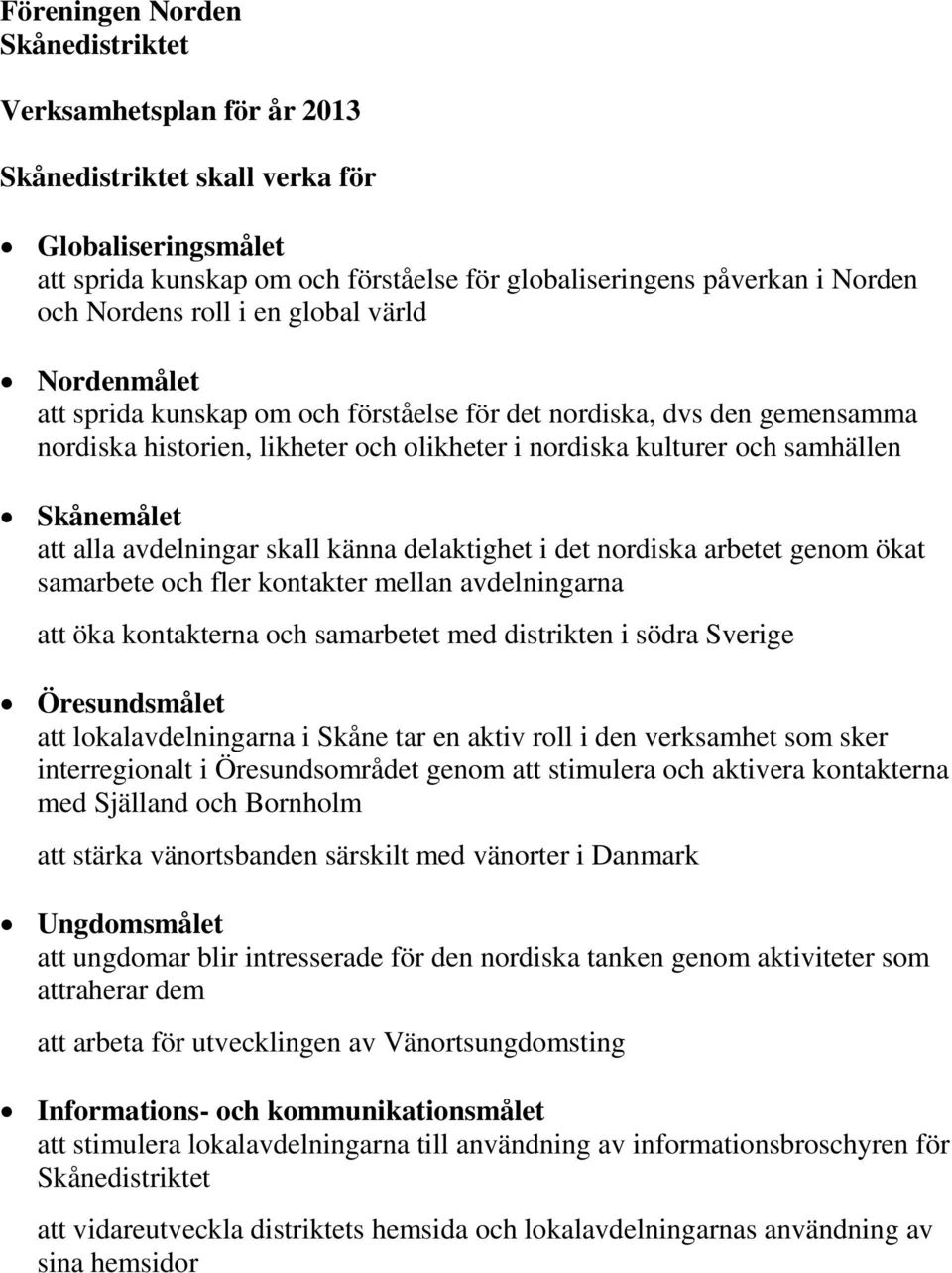 skall känna delaktighet i det nordiska arbetet genom ökat samarbete och fler kontakter mellan avdelningarna att öka kontakterna och samarbetet med distrikten i södra Sverige Öresundsmålet att