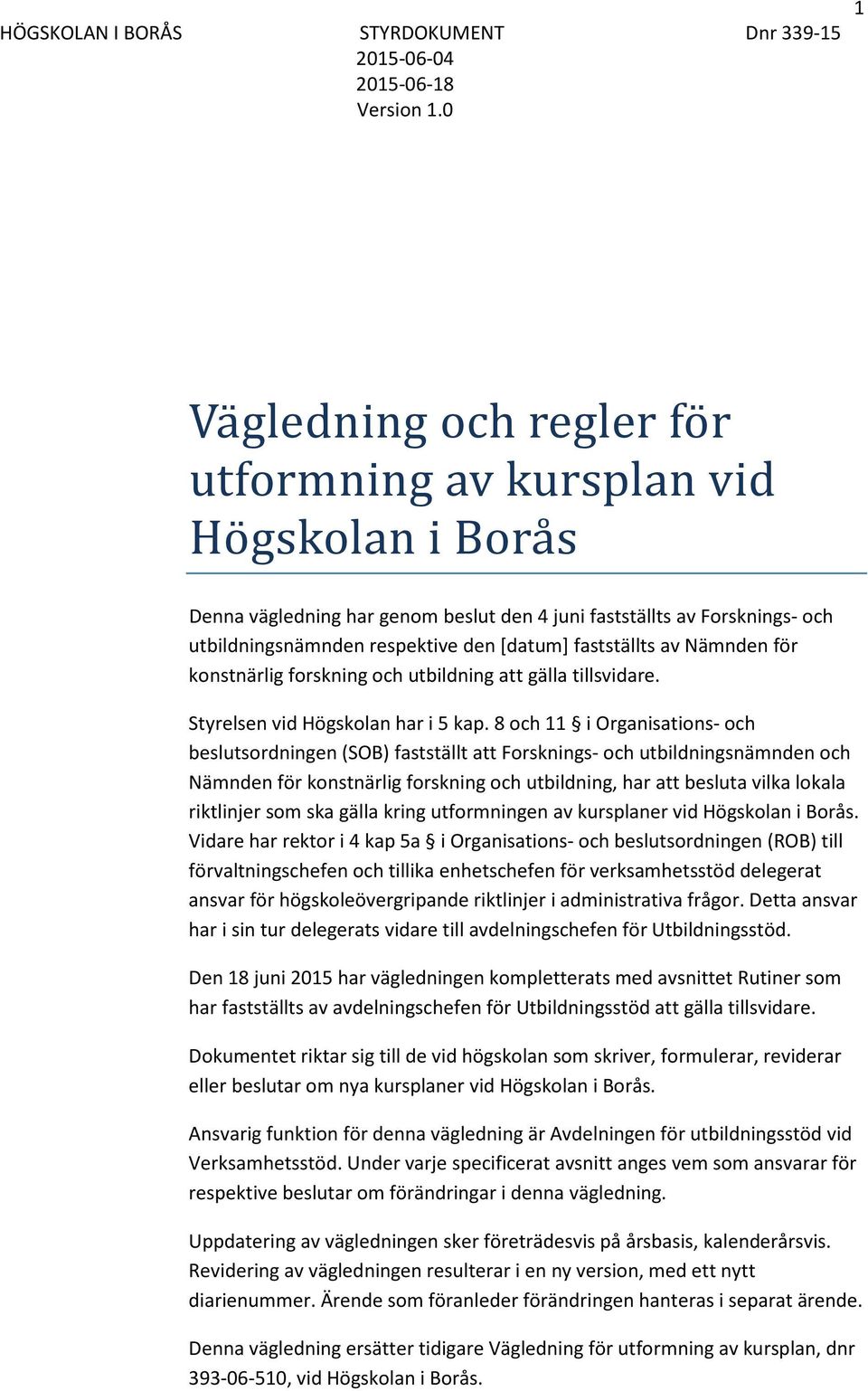 8 och 11 i Organisations- och beslutsordningen (SOB) fastställt att Forsknings- och utbildningsnämnden och Nämnden för konstnärlig forskning och utbildning, har att besluta vilka lokala riktlinjer