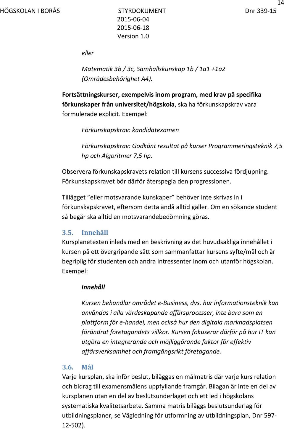 Exempel: Förkunskapskrav: kandidatexamen Förkunskapskrav: Godkänt resultat på kurser Programmeringsteknik 7,5 hp och Algoritmer 7,5 hp.