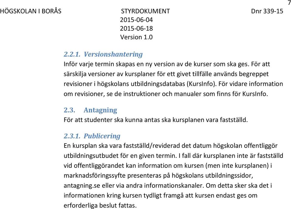 För vidare information om revisioner, se de instruktioner och manualer som finns för KursInfo. 2.3. Antagning För att studenter ska kunna antas ska kursplanen vara fastställd. 2.3.1.