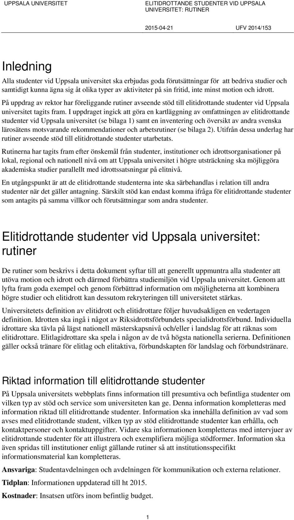 I uppdraget ingick att göra en kartläggning av omfattningen av elitidrottande studenter vid Uppsala universitet (se bilaga 1) samt en inventering och översikt av andra svenska lärosätens motsvarande