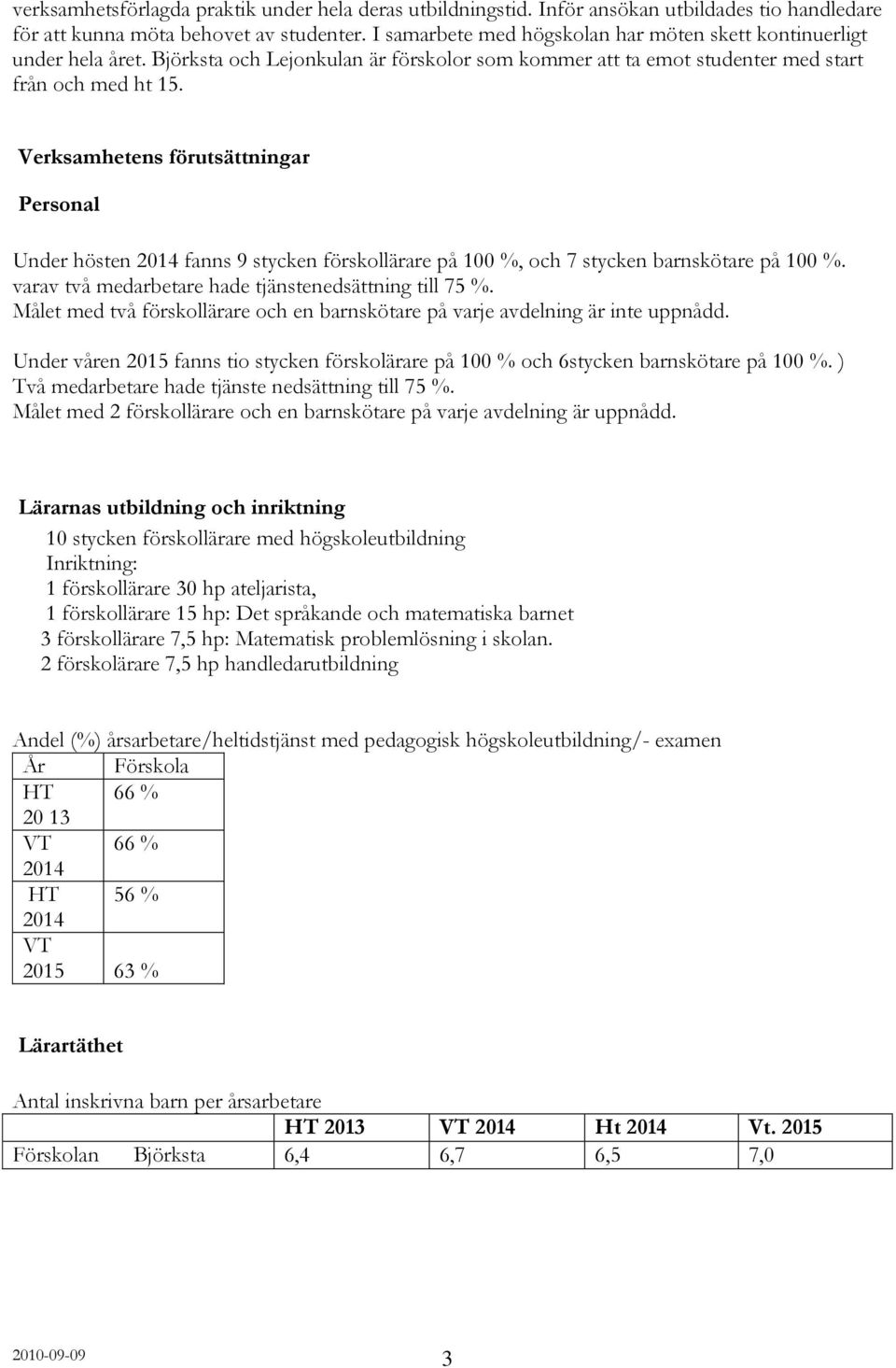Verksamhetens förutsättningar Personal Under hösten 2014 fanns 9 stycken förskollärare på 100 %, och 7 stycken barnskötare på 100 %. varav två medarbetare hade tjänstenedsättning till 75 %.