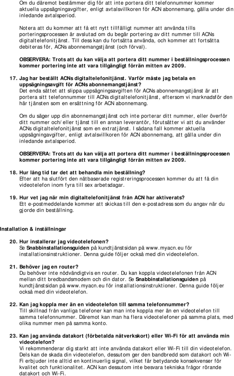 Till dess kan du fortsätta använda, och kommer att fortsätta debiteras för, ACNs abonnemangstjänst (och förval). 17. Jag har beställt ACNs digitaltelefonitjänst.