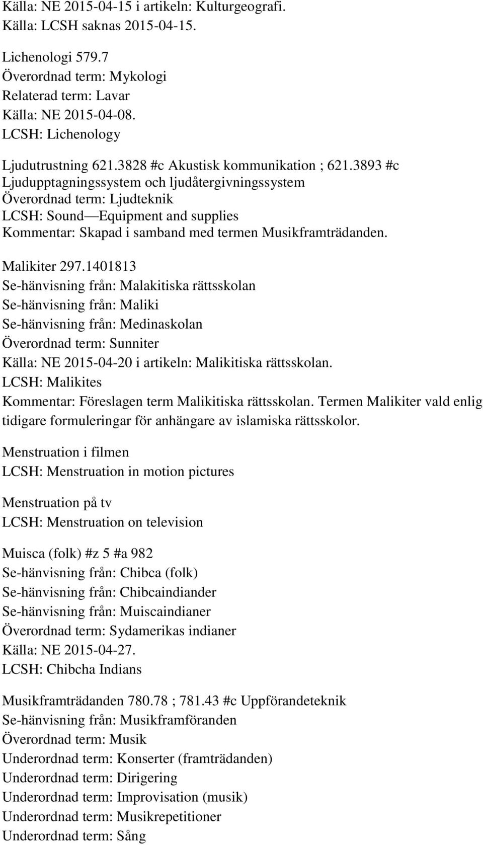 3893 #c Ljudupptagningssystem och ljudåtergivningssystem Överordnad term: Ljudteknik LCSH: Sound Equipment and supplies Kommentar: Skapad i samband med termen Musikframträdanden. Malikiter 297.