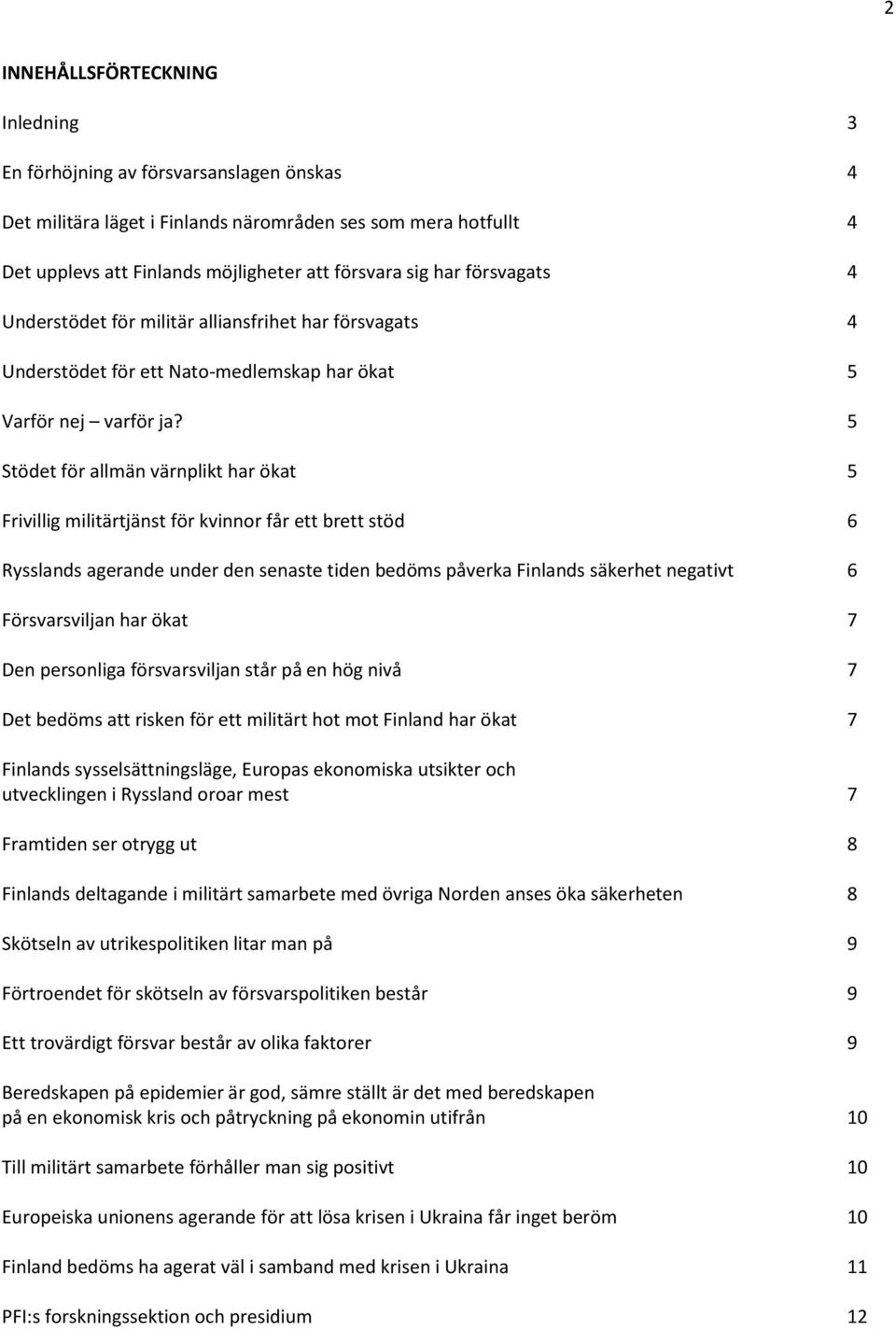 5 Stödet för allmän värnplikt har ökat 5 Frivillig militärtjänst för kvinnor får ett brett stöd 6 Rysslands agerande under den senaste tiden bedöms påverka Finlands säkerhet negativt 6 Försvarsviljan