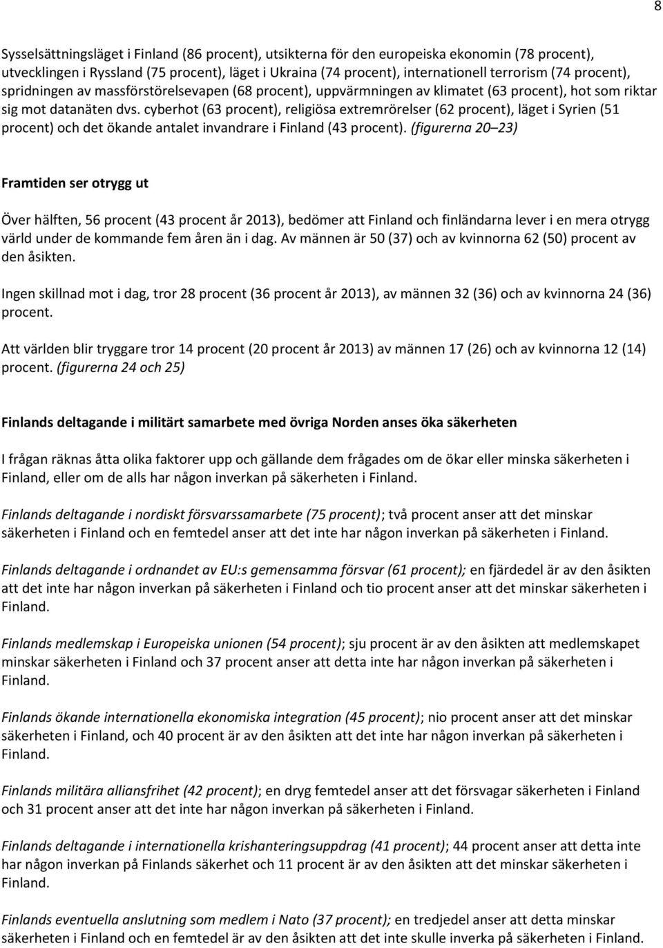 cyberhot (63 procent), religiösa extremrörelser (62 procent), läget i Syrien (51 procent) och det ökande antalet invandrare i Finland (43 procent).