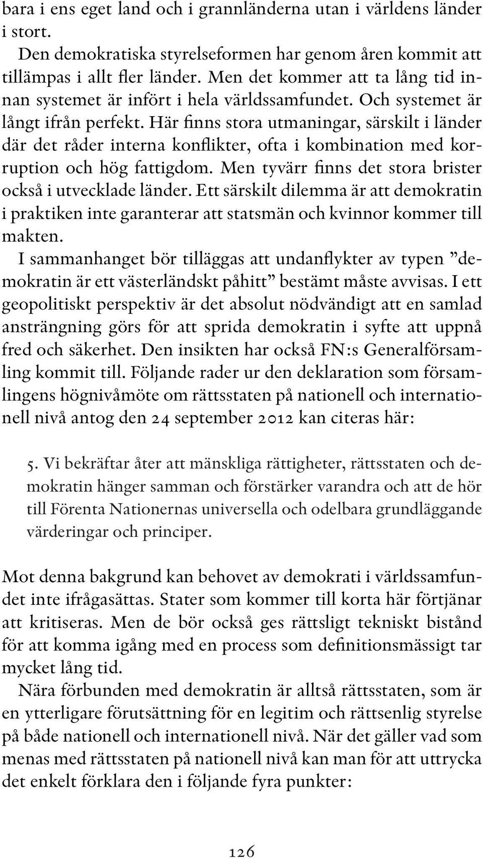 Här finns stora utmaningar, särskilt i länder där det råder interna konflikter, ofta i kombination med korruption och hög fattigdom. Men tyvärr finns det stora brister också i utvecklade länder.