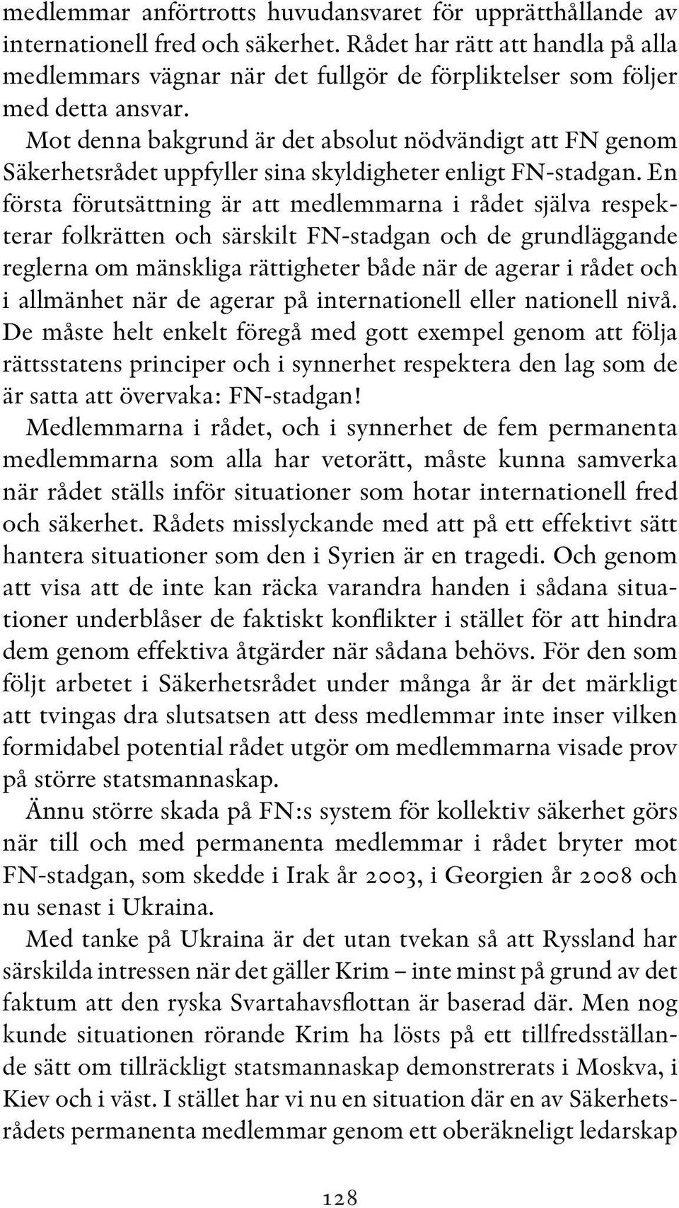 Mot denna bakgrund är det absolut nödvändigt att FN genom Säkerhetsrådet uppfyller sina skyldigheter enligt FN-stadgan.