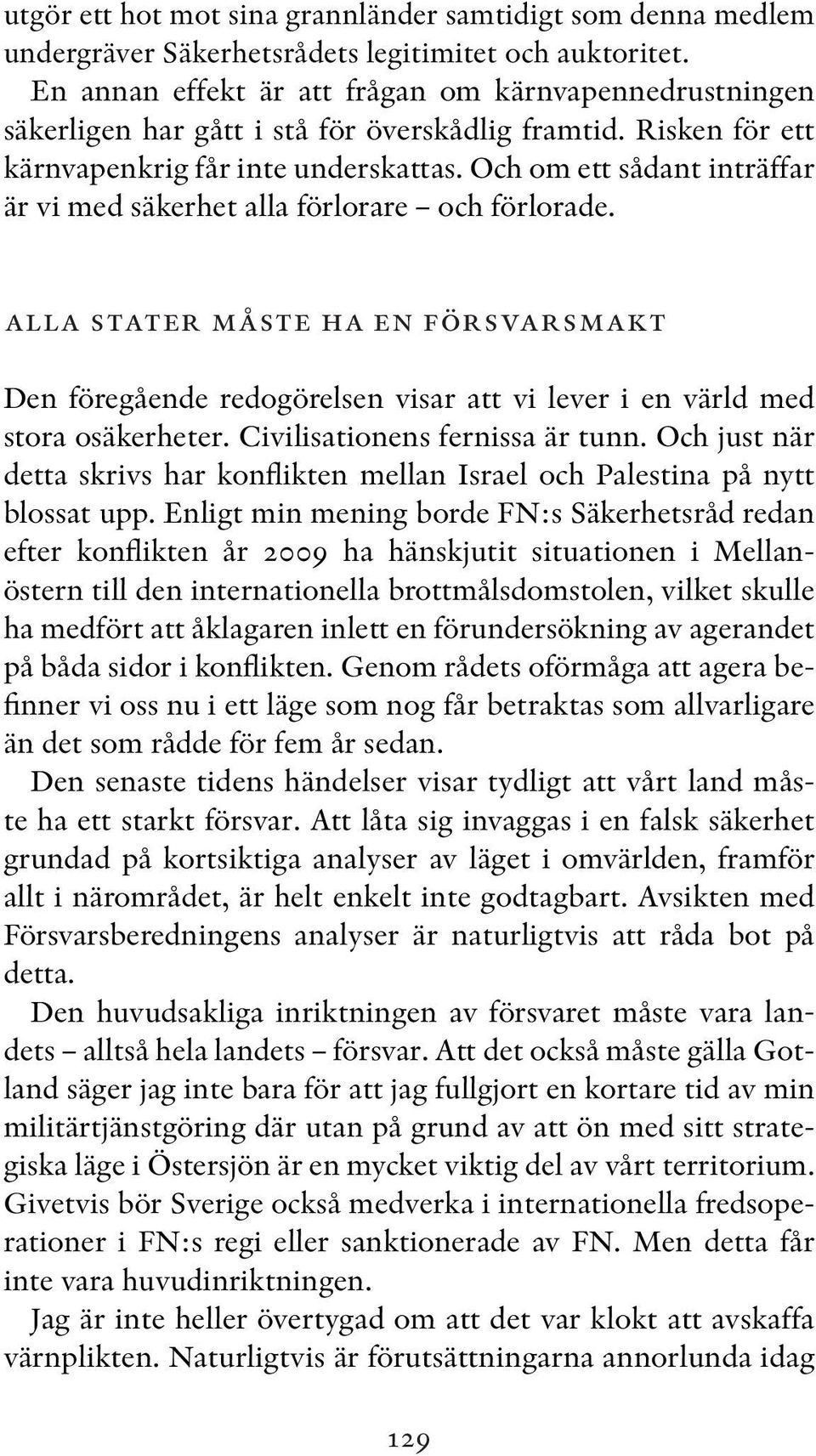 Och om ett sådant inträffar är vi med säkerhet alla förlorare och förlorade. alla stater måste ha en försvarsmakt Den föregående redogörelsen visar att vi lever i en värld med stora osäkerheter.
