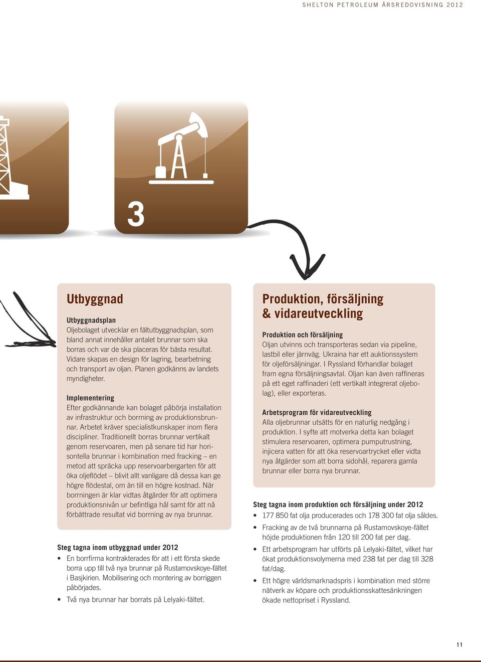 Implementering Efter godkännande kan bolaget påbörja installation av infrastruktur och borrning av produktionsbrunnar. Arbetet kräver specialistkunskaper inom flera discipliner.