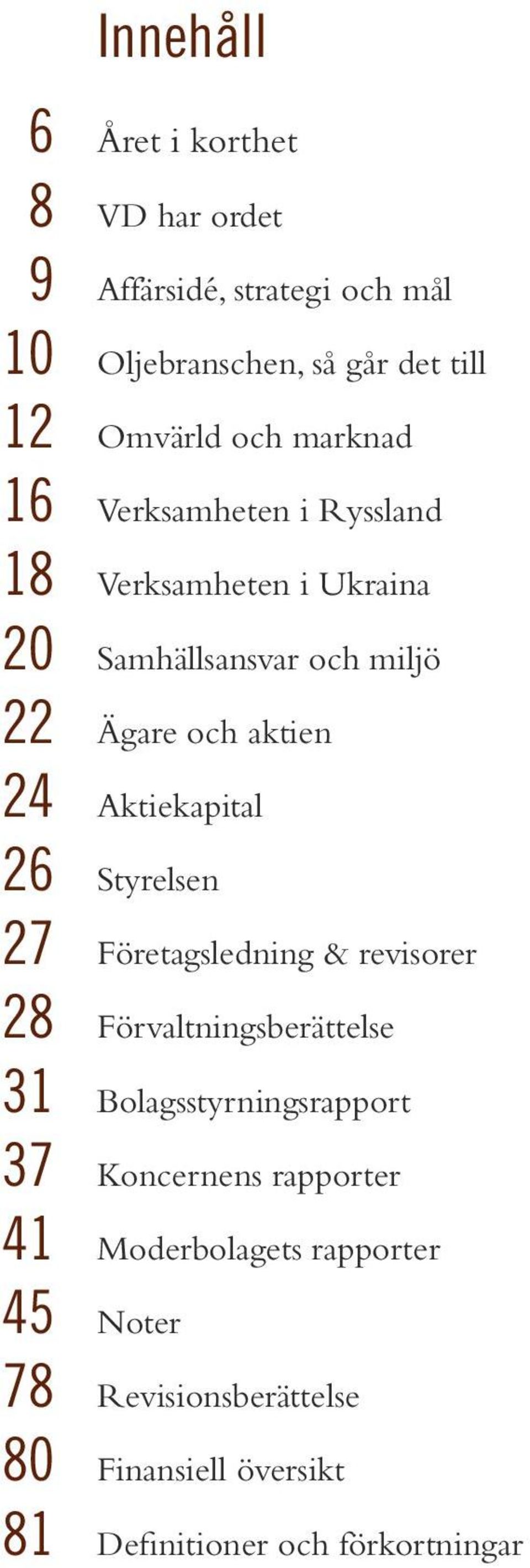 Aktiekapital 26 Styrelsen 27 Företagsledning & revisorer 28 Förvaltningsberättelse 31 Bolagsstyrningsrapport 37