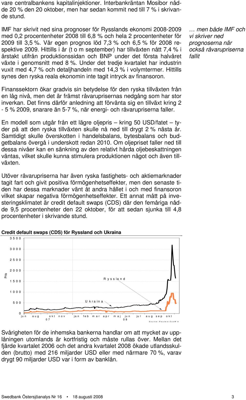 Vår egen prognos löd 7,3 % och 6,5 % för 28 respektive 29.