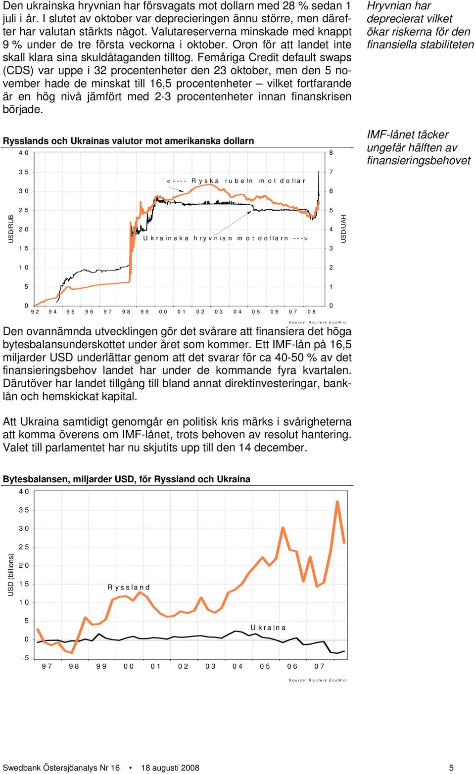 Femåriga Credit default swaps (CDS) var uppe i 32 procentenheter den 23 oktober, men den 5 november hade de minskat till 16,5 procentenheter vilket fortfarande är en hög nivå jämfört med 2-3