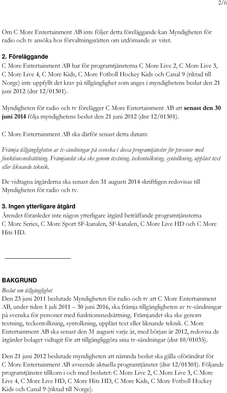 krav på tillgänglighet som anges i myndighetens beslut den 21 juni 2012 (dnr 12/01301).