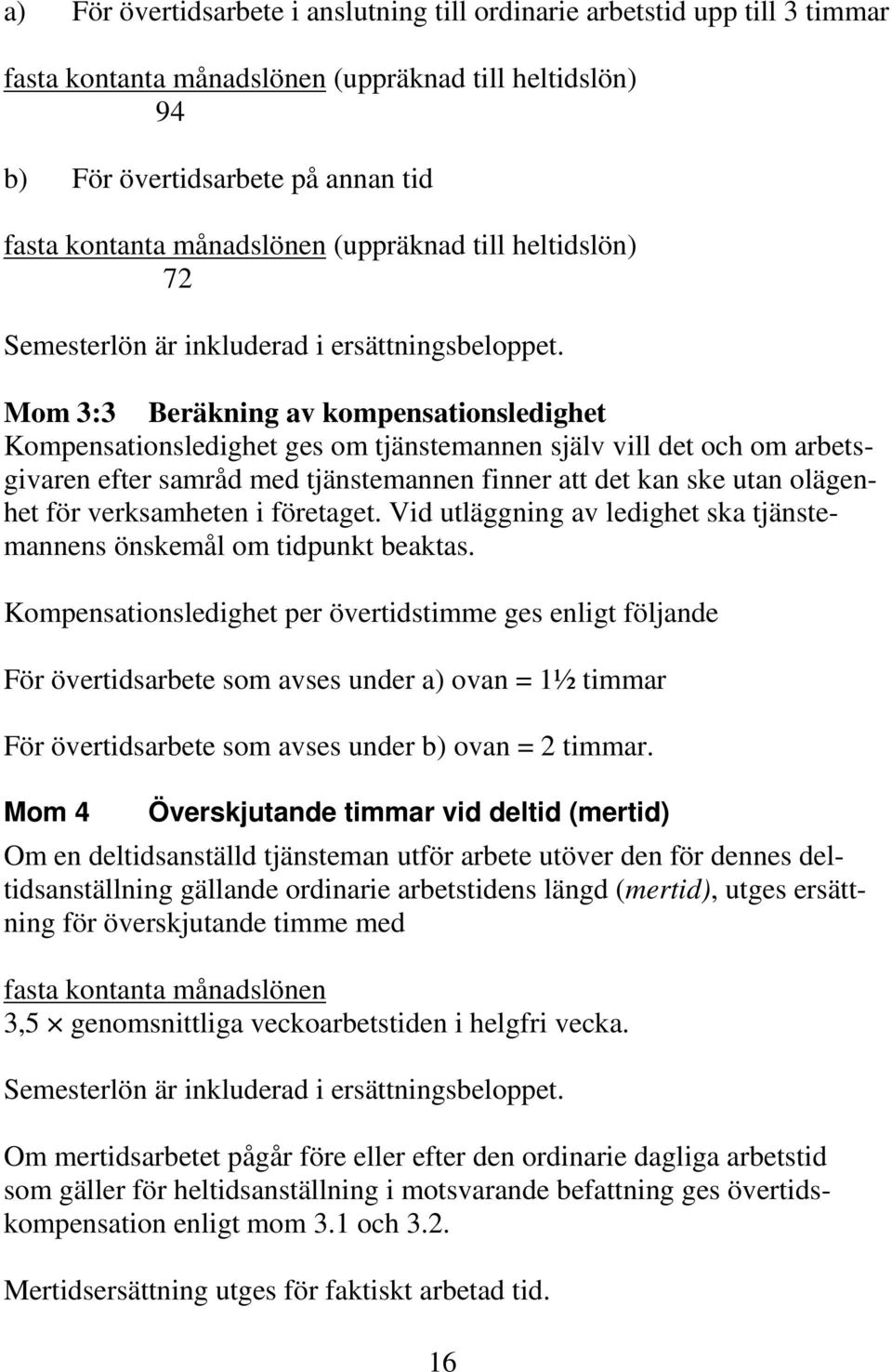 Mom 3:3 Beräkning av kompensationsledighet Kompensationsledighet ges om tjänstemannen själv vill det och om arbetsgivaren efter samråd med tjänstemannen finner att det kan ske utan olägenhet för