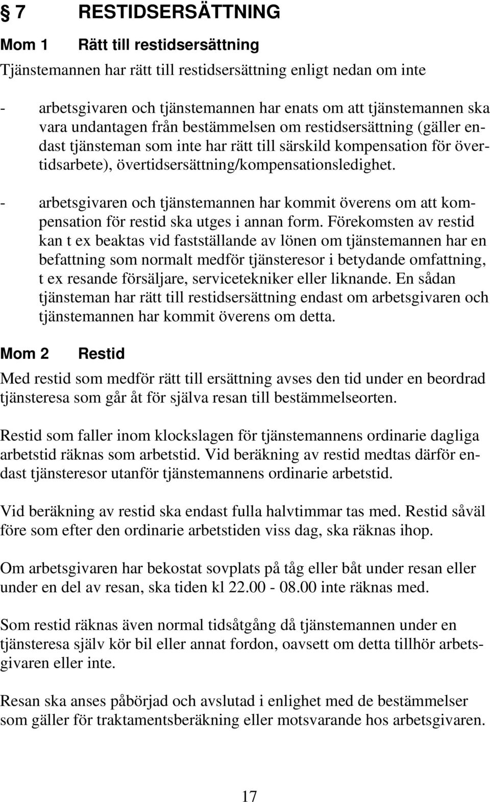 - arbetsgivaren och tjänstemannen har kommit överens om att kompensation för restid ska utges i annan form.