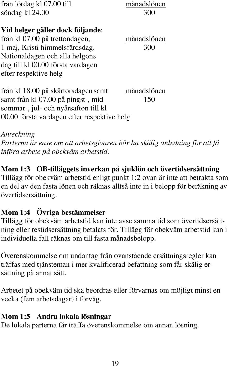 00 på skärtorsdagen samt månadslönen samt från kl 07.00 på pingst-, mid- 150 sommar-, jul- och nyårsafton till kl 00.