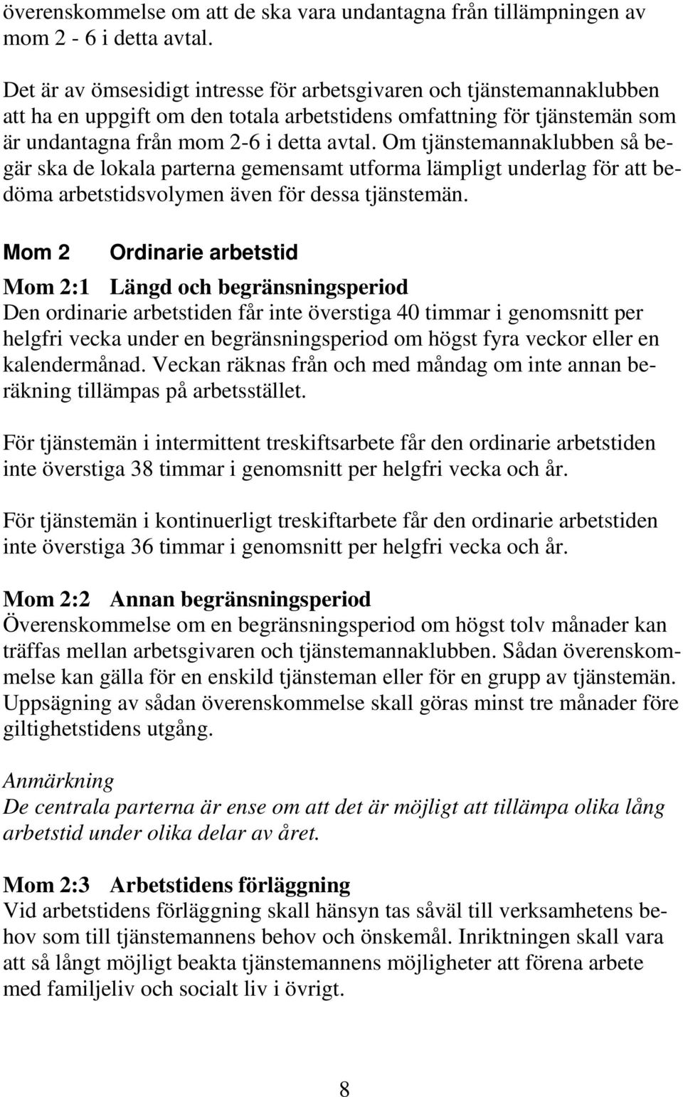 Om tjänstemannaklubben så begär ska de lokala parterna gemensamt utforma lämpligt underlag för att bedöma arbetstidsvolymen även för dessa tjänstemän.