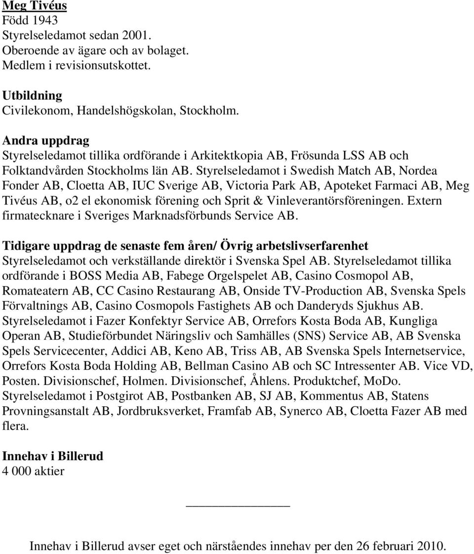 Styrelseledamot i Swedish Match AB, Nordea Fonder AB, Cloetta AB, IUC Sverige AB, Victoria Park AB, Apoteket Farmaci AB, Meg Tivéus AB, o2 el ekonomisk förening och Sprit & Vinleverantörsföreningen.