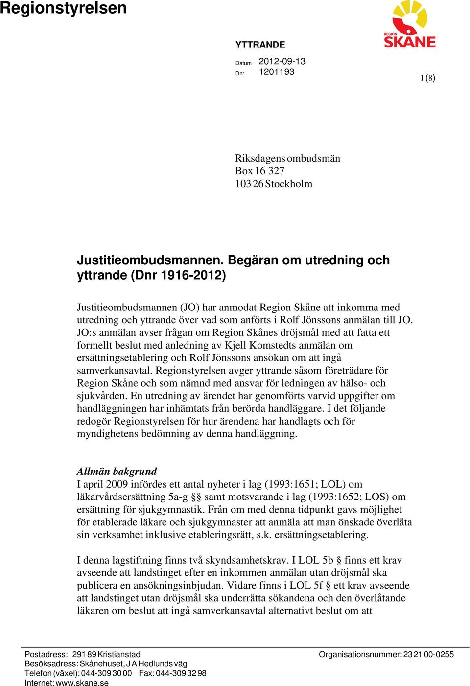 JO:s anmälan avser frågan om s dröjsmål med att fatta ett formellt beslut med anledning av Kjell Komstedts anmälan om ersättningsetablering och Rolf Jönssons ansökan om att ingå samverkansavtal.